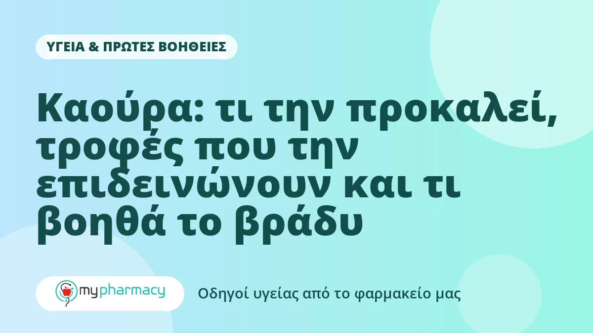 Καούρα: τι την προκαλεί, τροφές που την επιδεινώνουν και τι βοηθά το βράδυ